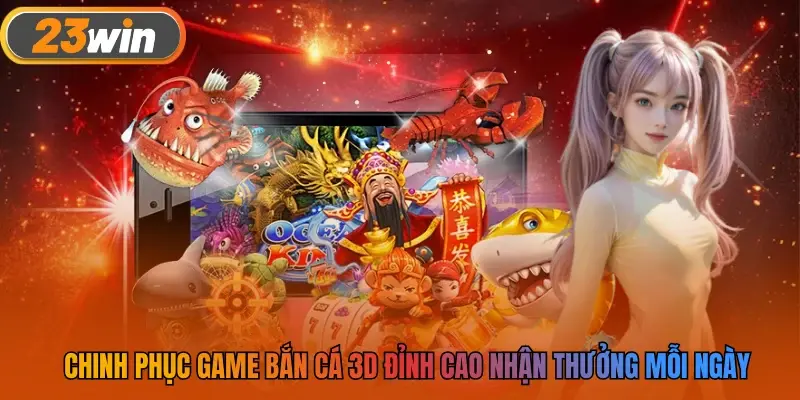 Chinh Phục Game Bắn Cá 3D Đỉnh Cao Nhận Thưởng Mỗi Ngày