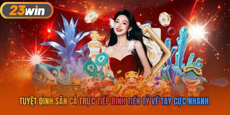 Tuyệt Đỉnh Săn Cá Trực Tiếp Rinh Tiền Tỷ Về Tay Cực Nhanh